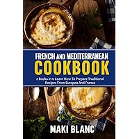 French And Mediterranean Cookbook: 2 Books In 1: Learn How To Prepare Traditional Recipes From Europea And France French And Mediterranean Cookbook: 2 Books In 1: Learn How To Prepare Traditional Recipes From Europea And France Paperback Kindle