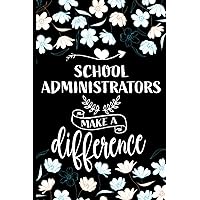 School Administrator Notebook - School Administrators Make a Difference: Journal or Planner for School Administrator Great Gifts for Appreciation/Goodbye Thank You/Retirement/Year End Gifts