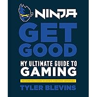 Ninja: Get Good: My Ultimate Guide to Gaming Ninja: Get Good: My Ultimate Guide to Gaming Hardcover Kindle Paperback