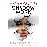Embracing Shadow Work: An All-In-One Beginner’s Guide with Journal Prompts Designed to Promote Emotional Health, Improve Your Relationships, and Facilitate Personal Growth Embracing Shadow Work: An All-In-One Beginner’s Guide with Journal Prompts Designed to Promote Emotional Health, Improve Your Relationships, and Facilitate Personal Growth Kindle Audible Audiobook Hardcover Paperback