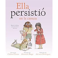 Ella persistió en la ciencia: Mujeres brillantes que marcaron la diferencia (She Persisted) (Spanish Edition)