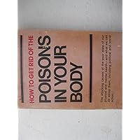 How to Get Rid of the Poisons in Your Body How to Get Rid of the Poisons in Your Body Paperback