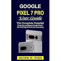 GOOGLE PIXEL 7 PRO USER GUIDE: The Complete Tutorial to set up and master Google 7 Pro with Tips & Tricks for Android 13 GOOGLE PIXEL 7 PRO USER GUIDE: The Complete Tutorial to set up and master Google 7 Pro with Tips & Tricks for Android 13 Kindle Hardcover Paperback