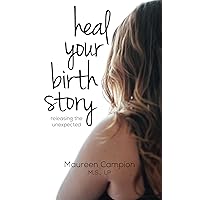 Heal Your Birth Story: releasing the unexpected Heal Your Birth Story: releasing the unexpected Kindle Paperback Audible Audiobook