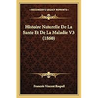Histoire Naturelle De La Sante Et De La Maladie V3 (1860) (French Edition) Histoire Naturelle De La Sante Et De La Maladie V3 (1860) (French Edition) Paperback