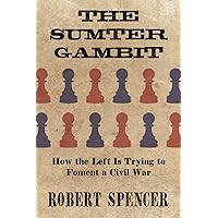 The Sumter Gambit: How the Left Is Trying to Foment a Civil War The Sumter Gambit: How the Left Is Trying to Foment a Civil War Paperback Kindle