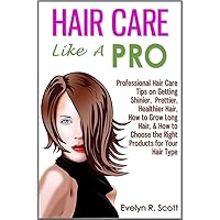 Hair Care Like A Pro: Professional Hair Care Tips on Getting Shinier, Prettier, Healthier Hair, How to Grow Long Hair, & How to Choose the Right Products for Your Hair Type Hair Care Like A Pro: Professional Hair Care Tips on Getting Shinier, Prettier, Healthier Hair, How to Grow Long Hair, & How to Choose the Right Products for Your Hair Type Kindle Paperback