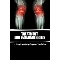 Treatment For Osteoarthritis: A Simple Osteoarthritis Management Plan For You