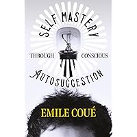 Self Mastery Through Conscious Autosuggestion