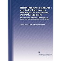 Health insurance standards : new federal law creates challenges for consumers, insurers, regulators: Report to the Chairman, Committee on Labor and Human Resources, U.S. Senate Health insurance standards : new federal law creates challenges for consumers, insurers, regulators: Report to the Chairman, Committee on Labor and Human Resources, U.S. Senate Paperback
