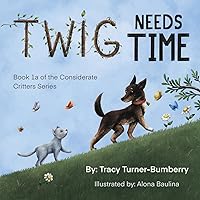 Twig Needs Time: Book 1a of the Considerate Critters Series Twig Needs Time: Book 1a of the Considerate Critters Series Paperback Kindle