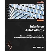 Salesforce Anti-Patterns: Create powerful Salesforce architectures by learning from common mistakes made on the platform