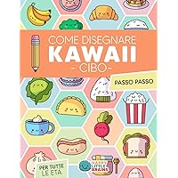 Come Disegnare Kawaii Cibo: 101 Disegni Super Carini per Imparare a Disegnare Cibo Passo dopo Passo (Il Mondo Kawaii) (Italian Edition)