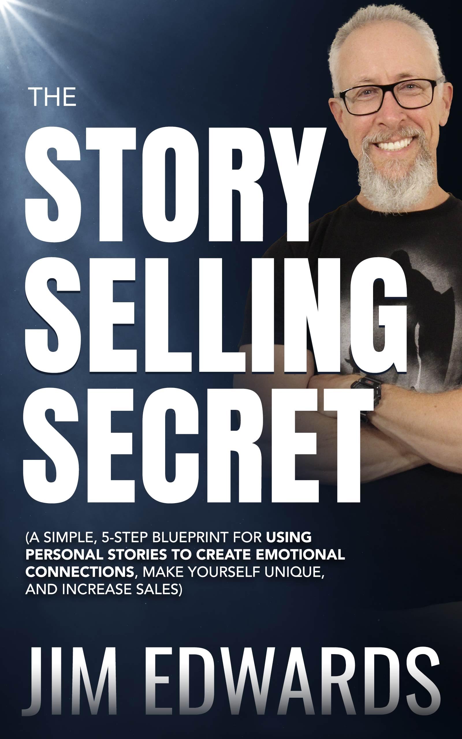 The Story Selling Secret: A Simple, 5-Step Blueprint For Using Personal Stories To Create Emotional Connections, Make Yourself Unique, and Increase Sales