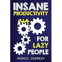 Insane Productivity for Lazy People: A Complete System for Becoming Incredibly Productive (Success) Insane Productivity for Lazy People: A Complete System for Becoming Incredibly Productive (Success) Paperback Kindle