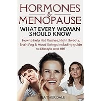 Hormones And Menopause What Every Woman Should Know: Evidence based solutions including night sweats, hot flashes, mood & libido and how life can be ... natural, diet and lifestyle fixes at any age!