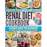 Renal Diet Cookbook: Ultimate Guide for Beginners to Low Sodium, Low Potassium, Low Phosphorus, Healthy Kidney Recipes & 4 Week Meal Plan to Improve Kidney Function