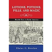 Lotions, Potions, Pills, and Magic: Health Care in Early America Lotions, Potions, Pills, and Magic: Health Care in Early America Kindle Hardcover Paperback