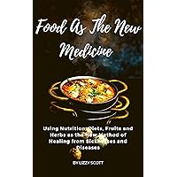FOOD AS THE NEW MEDICINE: Using Nutrition, Diets, Fruits and Herbs as the New Method of Healing from Sicknesses and Diseases FOOD AS THE NEW MEDICINE: Using Nutrition, Diets, Fruits and Herbs as the New Method of Healing from Sicknesses and Diseases Kindle Paperback