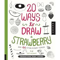 20 Ways to Draw a Strawberry and 44 Other Elegant Edibles: A Sketchbook for Artists, Designers, and Doodlers 20 Ways to Draw a Strawberry and 44 Other Elegant Edibles: A Sketchbook for Artists, Designers, and Doodlers Paperback