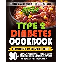 Type 2 Diabetes Cookbook: SLOW COOKER and PRESSURE COOKER - 90+ Diabetic-Friendly Low Carb, Low-sugar, Low-Fat, High Protein Chicken, Beef, Pork and ... Pressure Cooker Recipes for Life Long Eating Type 2 Diabetes Cookbook: SLOW COOKER and PRESSURE COOKER - 90+ Diabetic-Friendly Low Carb, Low-sugar, Low-Fat, High Protein Chicken, Beef, Pork and ... Pressure Cooker Recipes for Life Long Eating Paperback