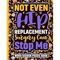 Not Even Hip Replacement Surgery Can Stop Me Word Search Puzzle Book: Cute Hip Surgery Recovery Gifts for Adults (100 Puzzles) Funny Post Op Hip ... x 11) Get Well Soon Gag Gift for Patients
