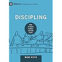 Discipling: How to Help Others Follow Jesus (9Marks: Building Healthy Churches Book 8)
