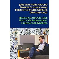 Jobs That Work Around Worker Classification For United States Workers (RIN 1235-AA43): Freelance, Side Gig, Side Hustle, Or Independent Contractor Workers Jobs That Work Around Worker Classification For United States Workers (RIN 1235-AA43): Freelance, Side Gig, Side Hustle, Or Independent Contractor Workers Paperback