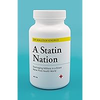 A Statin Nation: Damaging Millions in a Brave New Post-health World A Statin Nation: Damaging Millions in a Brave New Post-health World Kindle Paperback