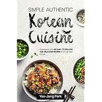 Simple Authentic Korean Cuisine: Cookbook with 80 Easy-to-Follow and Delicious Recipes from all over Korea Simple Authentic Korean Cuisine: Cookbook with 80 Easy-to-Follow and Delicious Recipes from all over Korea Paperback Kindle