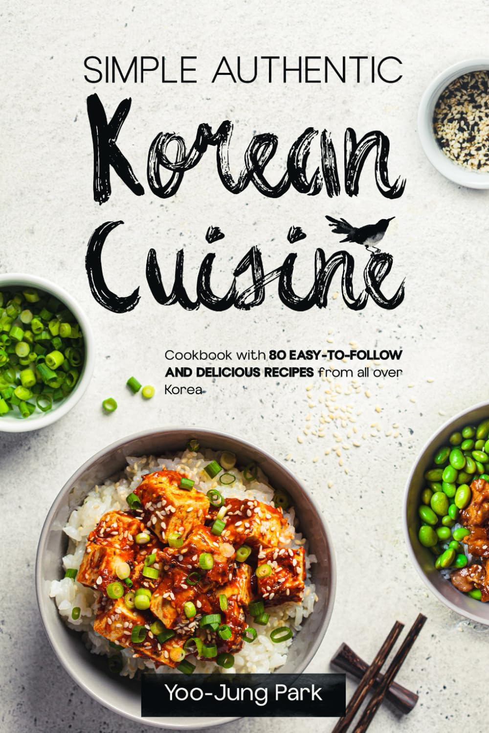 Simple Authentic Korean Cuisine: Cookbook with 80 Easy-to-Follow and Delicious Recipes from all over Korea