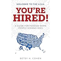 Welcome to the U.S.A.-You're Hired!: A Guide for Foreign-Born People Seeking Jobs Welcome to the U.S.A.-You're Hired!: A Guide for Foreign-Born People Seeking Jobs Kindle Paperback