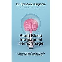 A Comprehensive Treatise on Brain Bleed: Intracranial Hemorrhage (Medical care and health) A Comprehensive Treatise on Brain Bleed: Intracranial Hemorrhage (Medical care and health) Kindle Paperback