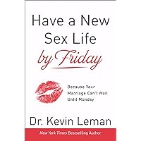Have a New Sex Life by Friday: Because Your Marriage Can't Wait until Monday Have a New Sex Life by Friday: Because Your Marriage Can't Wait until Monday Hardcover Kindle Audible Audiobook Paperback Audio CD