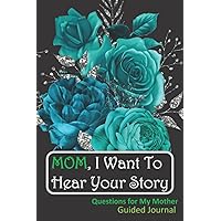 Mom, I Want To Hear Your Story Journal (Mom, Can You Tell Me Your Story?): A Mother’s Guided Notebook Journal To Share Her Life And Memories. |The ... Gift For Mom| It’s 6×9 & 103 Pages.: floral Mom, I Want To Hear Your Story Journal (Mom, Can You Tell Me Your Story?): A Mother’s Guided Notebook Journal To Share Her Life And Memories. |The ... Gift For Mom| It’s 6×9 & 103 Pages.: floral Paperback