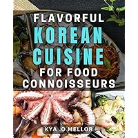 Flavorful Korean Cuisine for Food Connoisseurs: Discover the Rich Culture of Korean Gastronomy - A Food Lover's Delight.