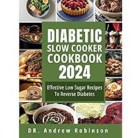 DIABETIC SLOW COOKER COOKBOOK 2024: Effective Low Sugar Recipes To Reverse Diabetes (diabetes cookbook) DIABETIC SLOW COOKER COOKBOOK 2024: Effective Low Sugar Recipes To Reverse Diabetes (diabetes cookbook) Paperback Kindle