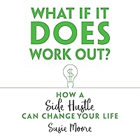 What If It Does Work Out?: How a Side Hustle Can Change Your Life What If It Does Work Out?: How a Side Hustle Can Change Your Life Audible Audiobook Paperback Kindle Hardcover