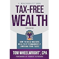 Tax-Free Wealth: How to Build Massive Wealth by Permanently Lowering Your Taxes Tax-Free Wealth: How to Build Massive Wealth by Permanently Lowering Your Taxes Paperback Kindle