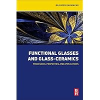 Functional Glasses and Glass-Ceramics: Processing, Properties and Applications Functional Glasses and Glass-Ceramics: Processing, Properties and Applications Paperback Kindle