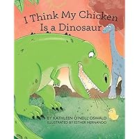 I Think My Chicken Is a Dinosaur I Think My Chicken Is a Dinosaur Paperback Hardcover