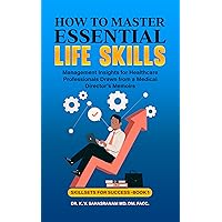 How to Master Essential Life skills: Management Insights for Healthcare Professionals Drawn from a Medical Director's Memoirs (Skillsets for Success) How to Master Essential Life skills: Management Insights for Healthcare Professionals Drawn from a Medical Director's Memoirs (Skillsets for Success) Kindle Paperback