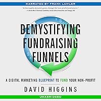 Demystifying Fundraising Funnels: A Digital Marketing Blueprint to Fund Your Non-Profit Demystifying Fundraising Funnels: A Digital Marketing Blueprint to Fund Your Non-Profit Kindle Audible Audiobook Hardcover Audio CD