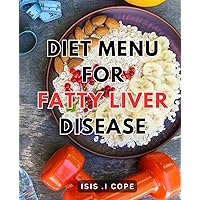Diet Menu For Fatty Liver Disease: Discover Delicious Meal Plans and Recipes to Reverse Fatty Liver Disease Naturally