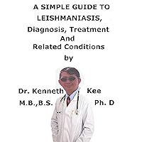 A Simple Guide To Leishmaniasis, Diagnosis, Treatment And Related Conditions A Simple Guide To Leishmaniasis, Diagnosis, Treatment And Related Conditions Kindle
