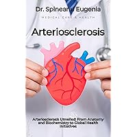 Arteriosclerosis Unveiled: From Anatomy and Biochemistry to Global Health Initiatives (Medical care and health) Arteriosclerosis Unveiled: From Anatomy and Biochemistry to Global Health Initiatives (Medical care and health) Kindle Paperback