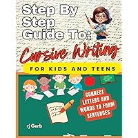 Step By Step Guide To Cursive Writing For Kids And Teens: A complete guide to cursive writing, providing step-by-step instructions on forming each ... practice sheets at each level and fun e