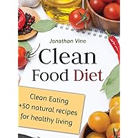 Clean Food Diet: Clean Eating + 50 Natural Recipes for Healthy Living Clean Food Diet: Clean Eating + 50 Natural Recipes for Healthy Living Hardcover Paperback
