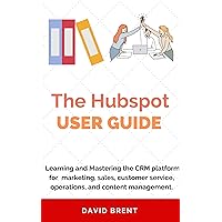 The Hubspot Business Guide: Learning and Mastering the CRM platform for Marketing, Automation, Sales, Customer Service, Operations and Content Management The Hubspot Business Guide: Learning and Mastering the CRM platform for Marketing, Automation, Sales, Customer Service, Operations and Content Management Kindle Paperback