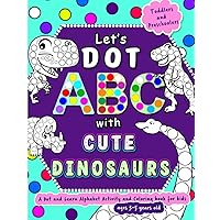 Let's Dot the ABCs with Cute Dinosaurs: Dot and Learn Alphabet Activity and coloring book for kids Ages 3- 5 years old - A cute toddler and preschool ... as a fun gift. (Dot Markers Activity Book)